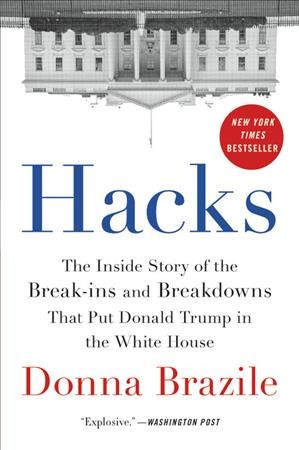 Hacks : the inside story of the break-ins and breakdowns that put Donald Trump in the White House / Donna Brazile.