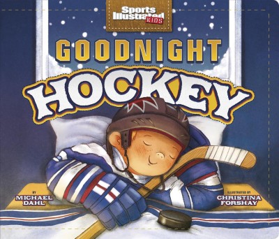 Goodnight hockey / by Michael Dahl ; illustrated by Christina Forshay.