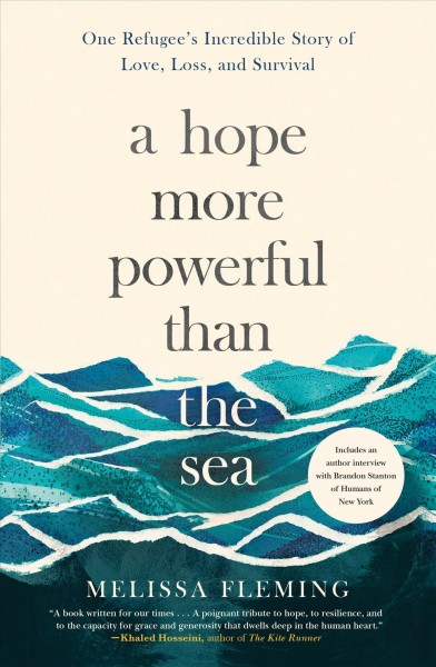 A hope more powerful than the sea : one refugee's incredible story of love, loss, and survival / Melissa Fleming.