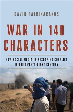 War in 140 characters : how social media is reshaping conflict in the twenty-first century / David Patrikarakos.