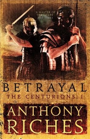 Betrayal / Anthony Riches.