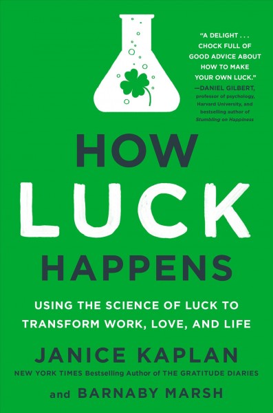 How luck happens : using the new science of luck to transform life, love, and work / Janice Kaplan and Barnaby Marsh.
