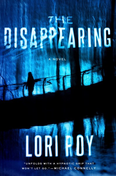 The disappearing : a novel / Lori Roy.