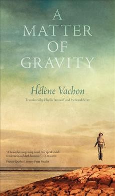 A matter of gravity / Hélène Vachon ; translated by Phyllis Aronoff and Howard Scott.