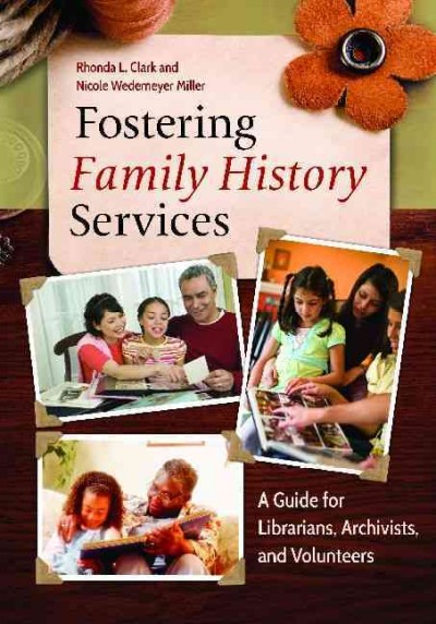 Fostering family history services : a guide for librarians, archivists, and volunteers / Rhonda L. Clark and Nicole Wedemeyer Miller.