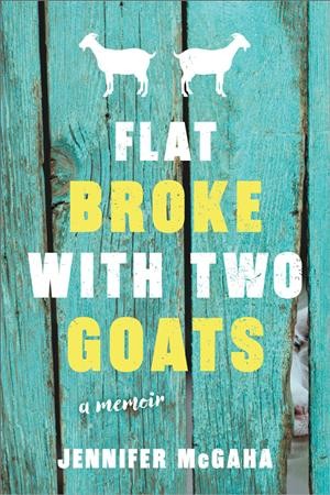 Flat broke with two goats : a memoir / Jennifer McGaha.