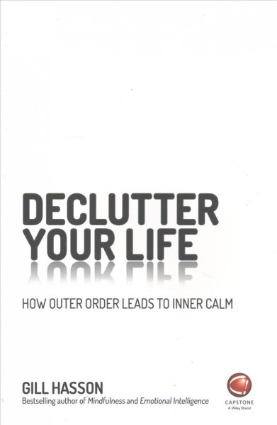Declutter your life : how outer order leads to inner calm / Gill Hasson.