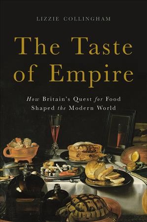The taste of empire : how Britain's quest for food shaped the modern world / Lizzie Collingham.