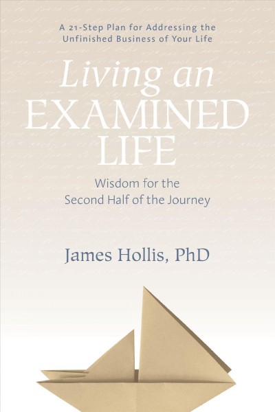 Living an examined life : wisdom for the second half of the journey / James Hollis.