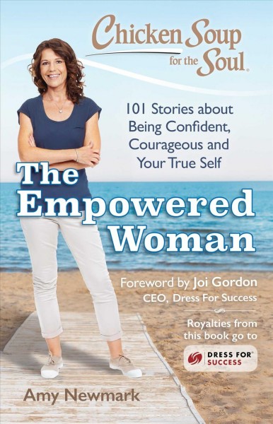 Chicken soup for the soul the empowered woman : 101 stories about being confident, courageous and your true self / [compiled by] Amy Newmark.