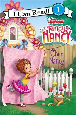 Fancy Nancy : Chez Nancy / adapted by Nancy Parent ; illustrated by the Disney Storybook Art Team.