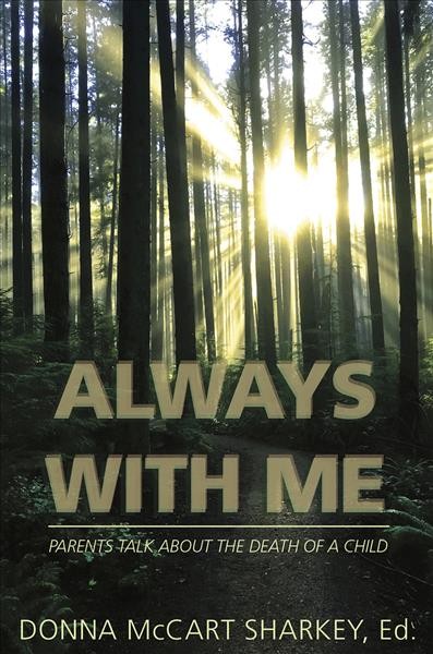 Always with me : parents talk about the death of a child / edited by Donna McCart Sharkey.