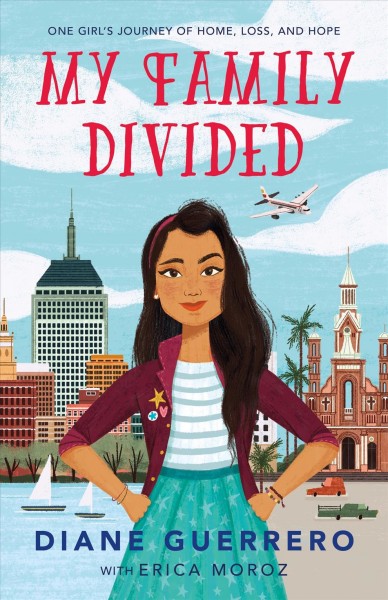 My family divided : one girl's journey of home, loss, and hope / Diane Guerrero with Erica Moroz.