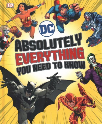 DC : absolutely everything you need to know / written by Liz Marsham, Melanie Scott, Landry Q. Walker, Steven Wiacek.