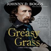 Greasy grass [compact disc] : a story of the Little Bighorn / Johnny D. Boggs.