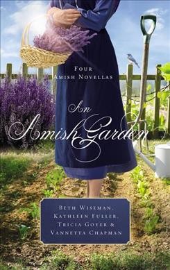 An Amish garden. / Beth Wiseman, Kathleen Fuller, Tricia Goyer & Vannetta Chapman