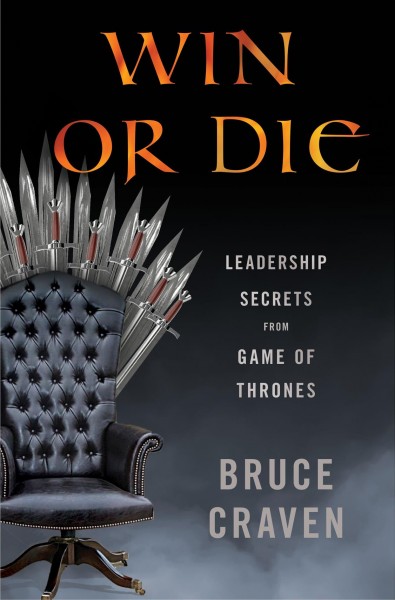 Win or die : leadership secrets from Game of thrones / Bruce Craven.