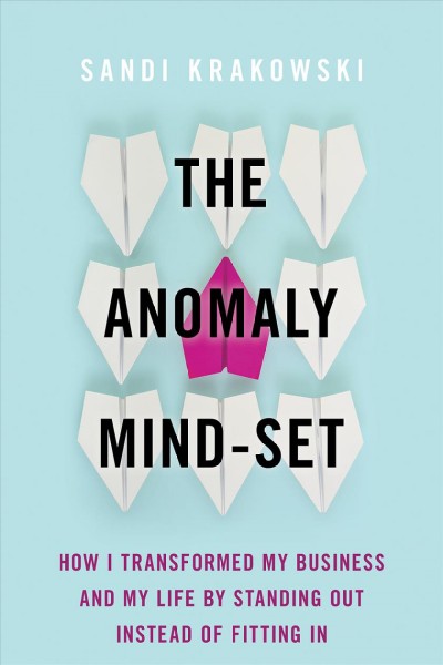 The anomaly mind-set : how I transformed my business and my life by standing out instead of fitting in / Sandi Krakowski.