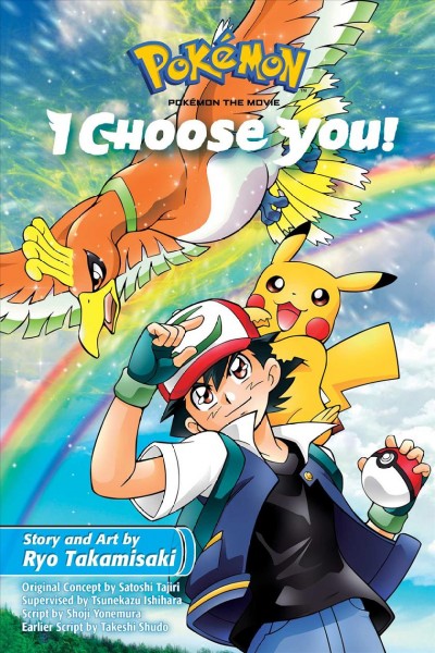 Pokémon. Pokémon the movie : I choose you! / story and art by Ryo Takamisaki ; original concept by Satoshi Tajiri ; script by Shoji Yonemura ; earlier script by Takeshi Shudo ; translation & adaptation, Emi Louie-Nishikawa ; touch-up art & lettering, James Gaubatz.