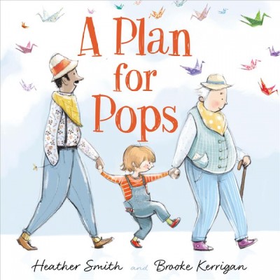 A plan for Pops / Heather Smith ; illustrated by Brooke Kerrigan.