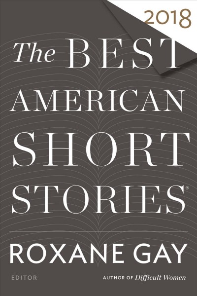 The Best American short stories 2018 / selected from U.S. and Canadian magazines by Roxane Gay with Heidi Pitlor ; with an introduction by Roxane Gay.