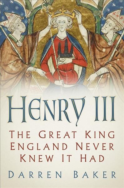 Henry III : the great king England never knew it had / Darren Baker.