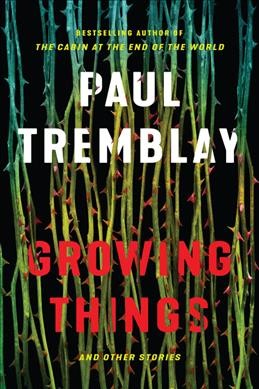 Growing things and other stories / Paul Tremblay.