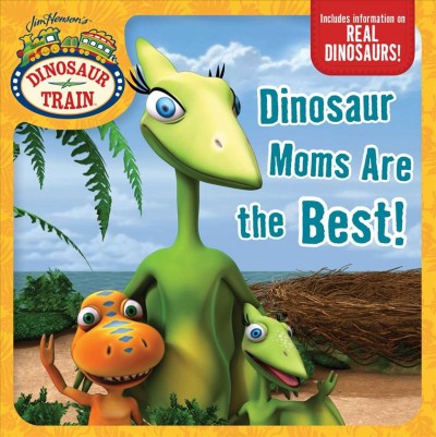Dinosaur Moms are the Best! : Jim Henson's Dinosaur Train ; Jim Henson