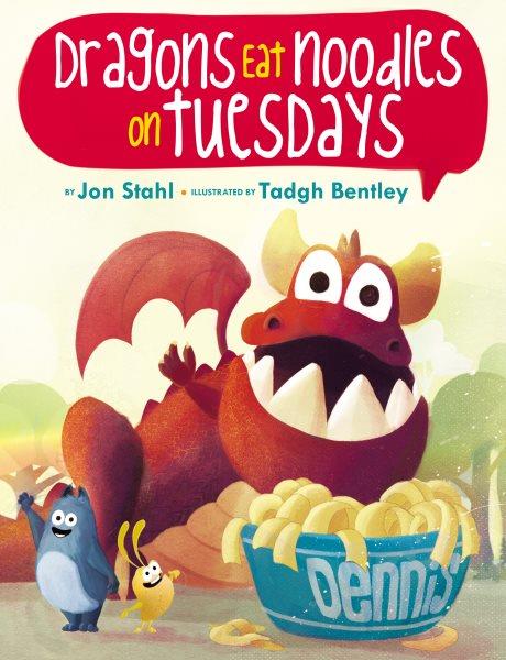 Dragons eat noodles on Tuesdays / by Jon Stahl ; illustrated by Tadgh Bentley.