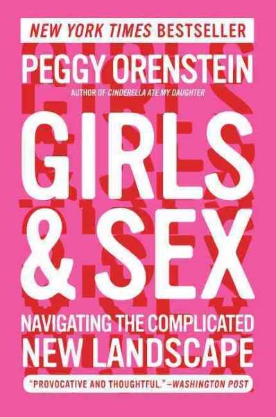 Girls & sex : navigating the complicated new landscape / Peggy Orenstein.