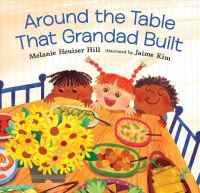 Around the table that grandad built / Melanie Heuiser Hill ; illustrated by Jaime Kim.