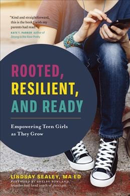Rooted, resilient, and ready : empowering teen girls as they grow / Lindsay Sealey MA ED ; foreword by Shelby Rowland.