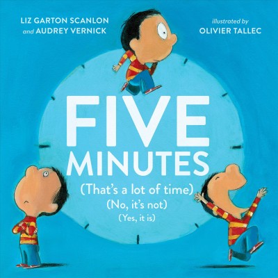 Five minutes (that's a lot of time) (no, it's not) (yes, it is) / Liz Garton Scanlon and Audrey Vernick ; illustrated by Olivier Tallec.