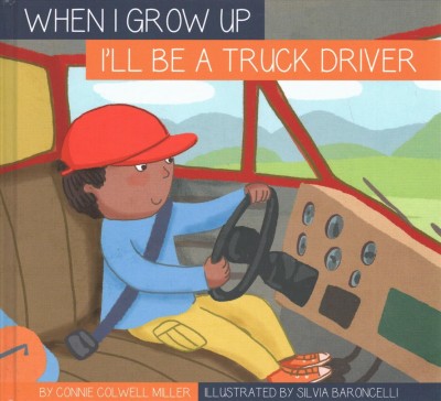 I'll be a truck driver / By Connie Colwell Miller ; Illustrated by Silvia Baroncelli.