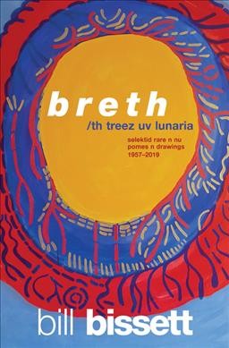 Breth : th treez uv lunaria : selektid rare n nu pomes n drawings, 1957-2019 / bill bissett.