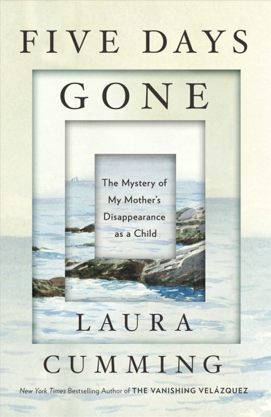 Five days gone : the mystery of my mother's disappearance as a child / Laura Cumming