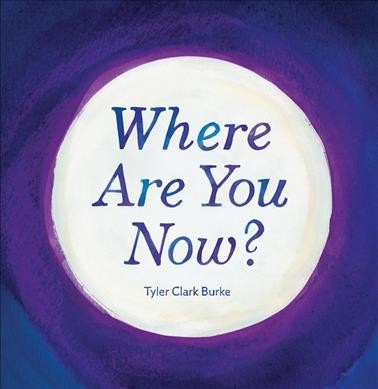 Where are you now? / Tyler Clark Burke.