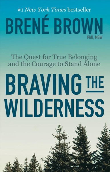 Braving the wilderness : the quest for true belonging and the courage to stand alone / Brené Brown, PhD, LMSW.