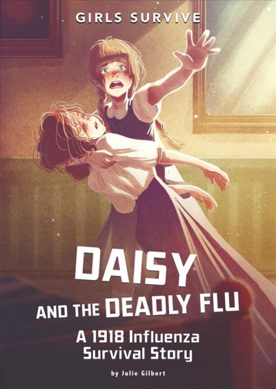 Daisy and the deadly flu : a 1918 influenza survival story / by Julie Gilbert ; illustrated by Matt Forsyth.