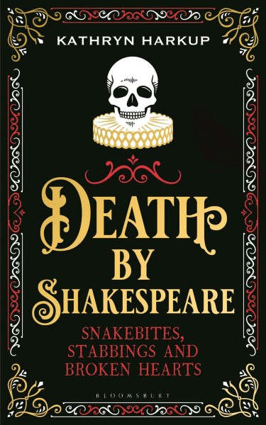 Death by Shakespeare : snakebites, stabbings and broken hearts / Kathryn Harkup.