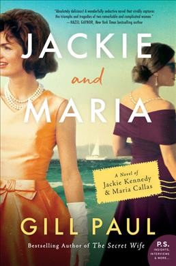 Jackie and Maria : a novel of Jackie Kennedy & Maria Callas / Gill Paul.