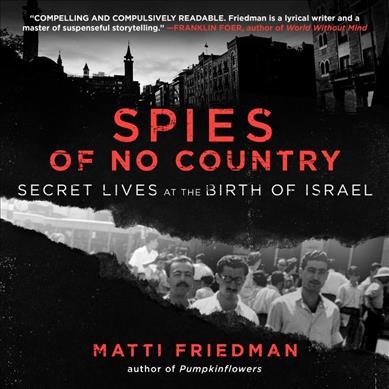 Spies of no country : secret lives at the birth of Israel / Matti Friedman.
