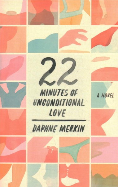 22 minutes of unconditional love : a novel / Daphne Merkin.