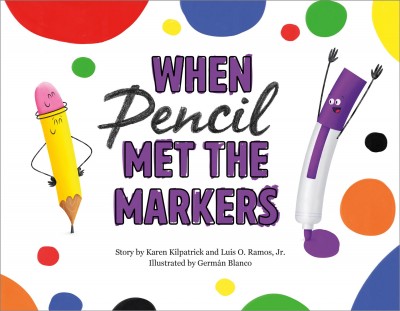 When pencil met the markers / Karen Kilpatrick, Luis O. Ramos,  Jr., German Blanco.