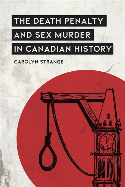 The death penalty and sex murder in Canadian history / Carolyn Strange.