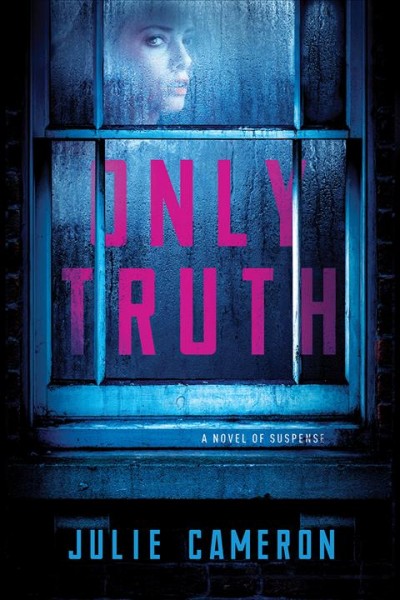 Only truth : a novel of suspense / Julie Cameron.
