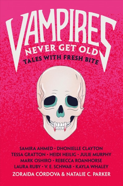 Vampires never get old : tales with fresh bite / edited by Zoraida Córdova and Natalie C. Parker.