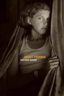 About Phoenix / Nastasia Rugani ; translated by Paula Ayer.