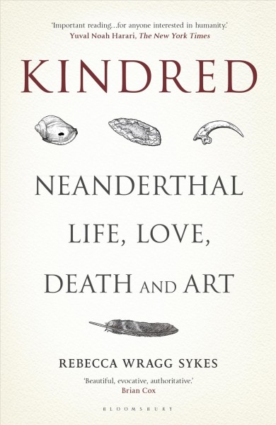 Kindred : Neanderthal life, love, death and art / Rebecca Wragg Sykes.