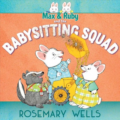Max & Ruby and the Babysitting Squad / Rosemary Wells.